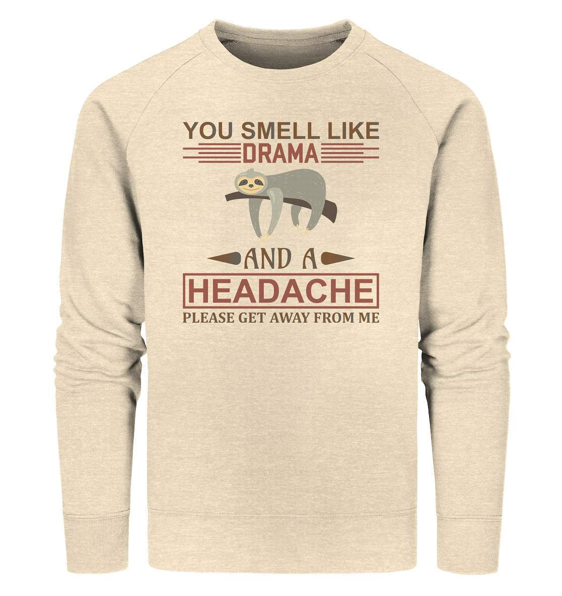 Faultier You Smell like Drama and A Headache Please get Away from Me - Organic Sweatshirt-3 finger faultier,3 zehen faultier,das faultier,ein faultier,faul,Faultier,faultier shirt,faultier t shirt damen,faultierfarm,faultiermotiv,riesenfaultier,t-shirt mit faultier,You Smell like Drama