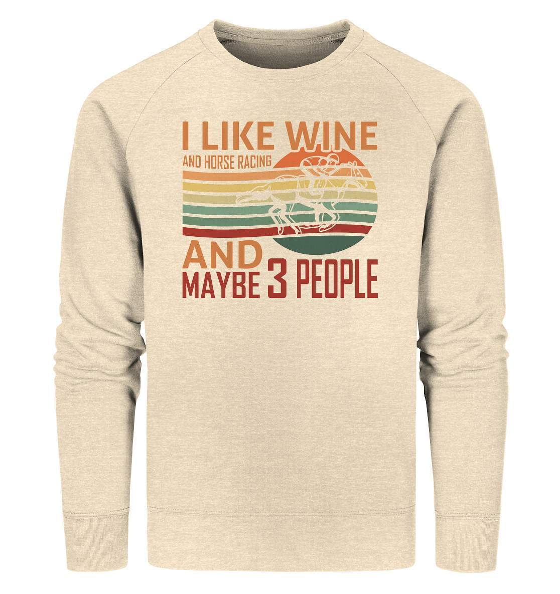 Pferde I like Wine and Horse Racing and maybe 3 People - Organic Sweatshirt-dressur,dressurpferd,haflinger,I like Wine and Horse Racing,Pferd,pony,ponyhof,reiter,reitsport,reitverein,sattel,springpferd,springreiten