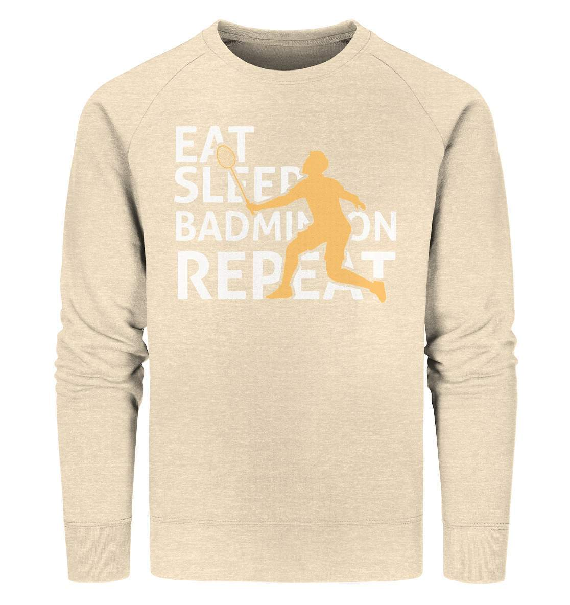 Federball Eat Sleep Badminton Repeat Motiv - Organic Sweatshirt-badmintin,badminton,badminton fan,badminton geschenk,badminton liebhaber,badminton schläger,badminton spieler,ballsport,Eat Sleep Badminton Repeat,federball,funshirt,sport,tennis langsam