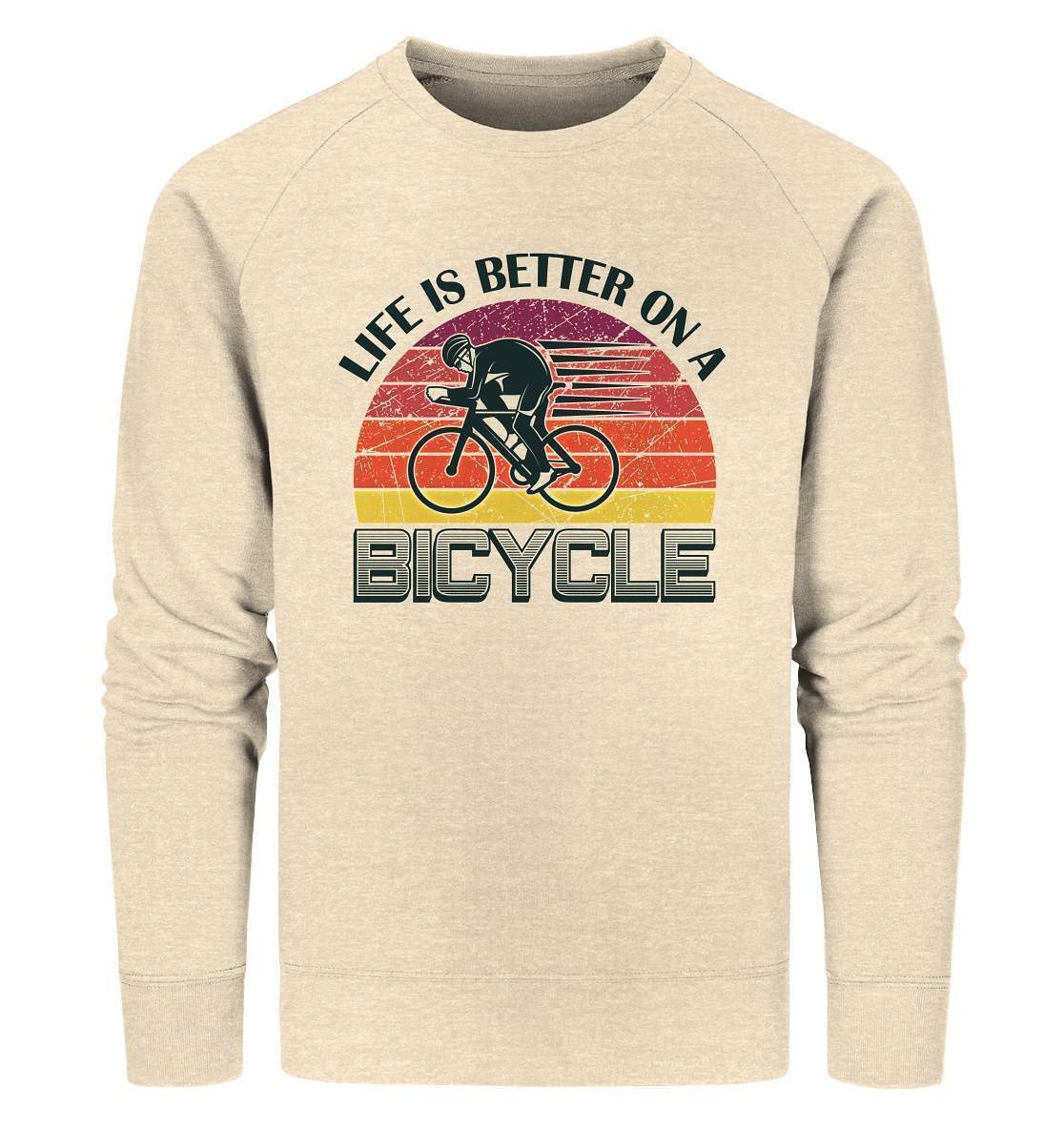 Fahrrad Life is better on a Bicycle - Organic Sweatshirt-bike,bike damen,e-bike trekking,fahrrad,fahrrad damen,fahrrad einfach,fahrrad fahren,fahrrad herren,fahrrad test,fahrradbekleidung,fahrradtour,Life is better on a Bicycle,mountainbike