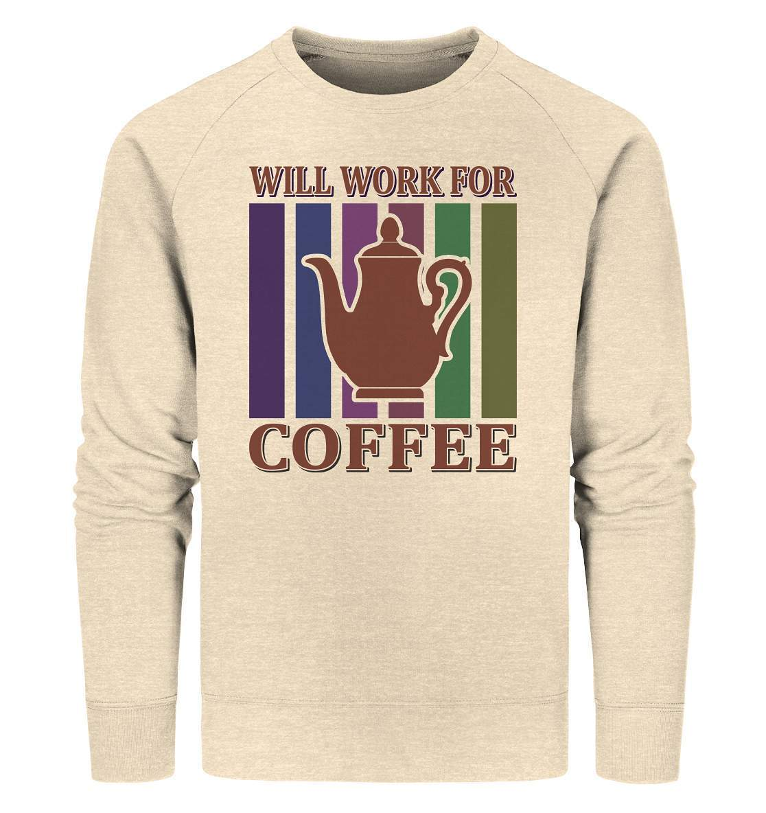 Kaffee Will Work For Coffee Kaffeeliebhaber - Organic Sweatshirt-coffee t shirt,espresso t shirt,Frühaufsteher,geschenke für kaffeeliebhaber,i like coffee t shirt,kaffee,kaffeejunkie,Kaffeekanne,kaffeeliebhaber geschenk,kaffeesüchtig,langschläfer,Morgenmuffel,Will Work For Coffee