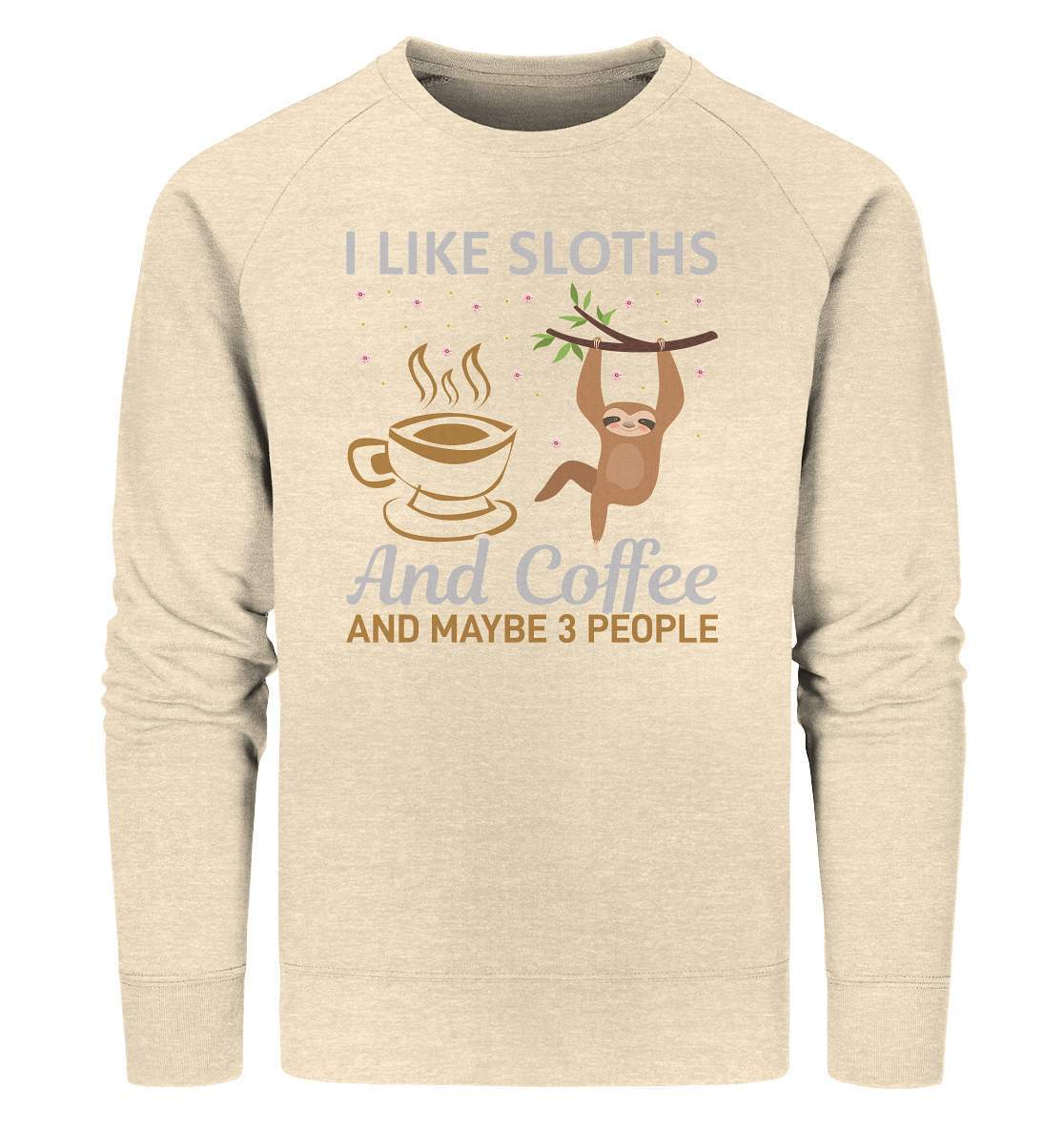 Faultier I like Sloths and Coffee and maybe 3 People - Organic Sweatshirt-3 finger faultier,3 zehen faultier,das faultier,ein faultier,faul,Faultier,faultier shirt,faultier t shirt damen,faultierfarm,faultiermotiv,riesenfaultier,Sloths Coffee and 3 Peoples,t-shirt mit faultier