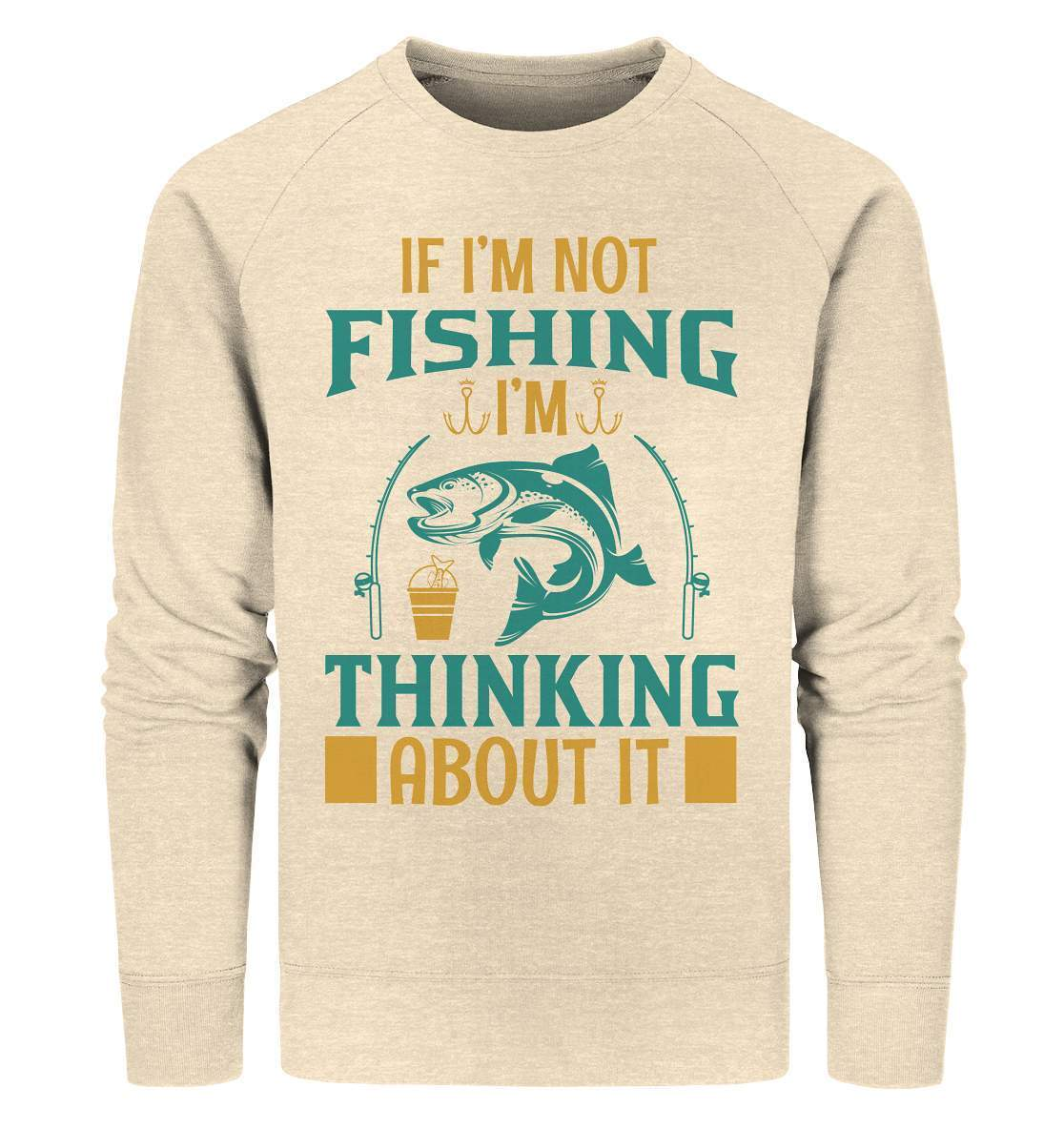 Angler Geschenk If I'm not Fishing I'm thinking about it - Organic Sweatshirt-angel,angelausflug,Angeln,angelspaß,Angeltrip,anglerausrüstung,angleroutfit,boot,fischen,fishing think about it,geschenkidee,spaß,überraschung