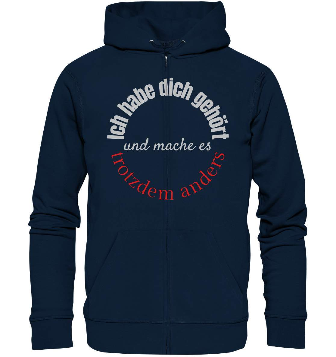 Ich habe dich gehört und mache es trotzdem anders - Organic Zipper-beraten,beratungsresistent,er macht was er will,fun,geschenkidee,guter rat,Männer Shirt,nicht zu hören,ratschlag,ratschläge,sagen und machen,trotzdem anders,zuhören