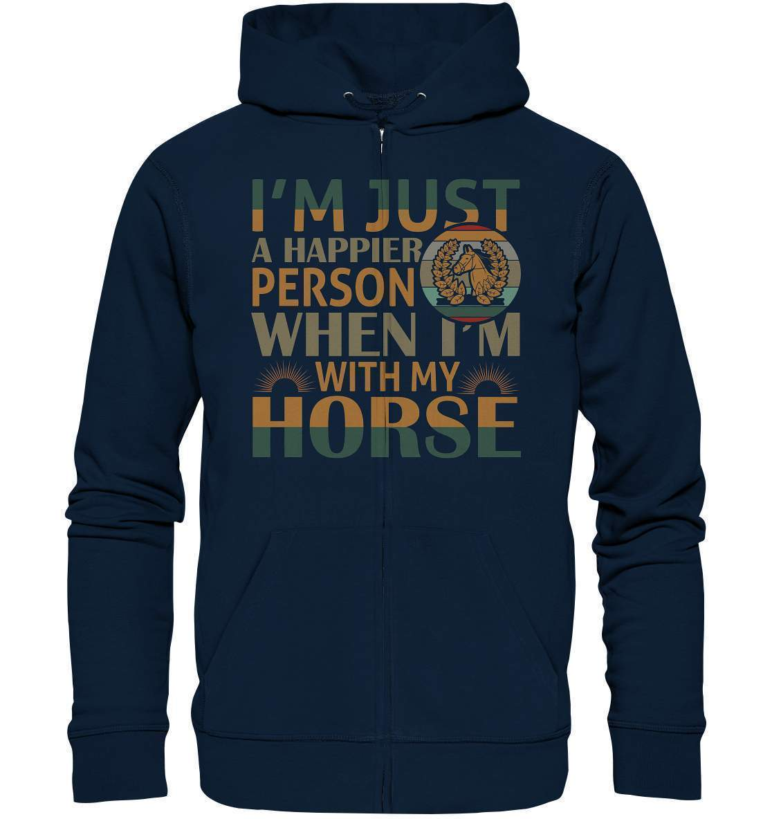 Pferde I'm just a happier Person when I'm with my Horse - Organic Zipper-dressur,dressurpferd,haflinger,happier Person when with my Horse,pony,ponyhof,reiter,reitsport,reitverein,sattel,springpferd,springreiten