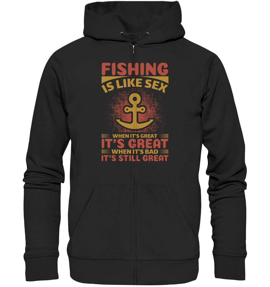 Angler Geschenk Fishing is like Sex When it's Great it's Great When it's bad it's still Great - Organic Zipper-angel,angel rute,angelausflug,angelbox,Angeln,angelspaß,angeltasche,anglerausrüstung,anglerhut,angleroutfit,boot,fischen,fishing is like sex,geschenkidee,spaß,überraschung