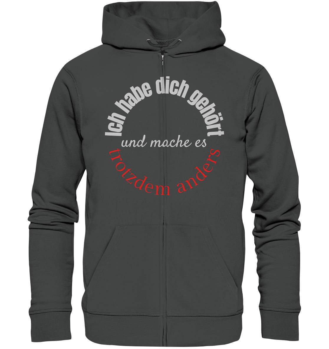 Ich habe dich gehört und mache es trotzdem anders - Organic Zipper-beraten,beratungsresistent,er macht was er will,fun,geschenkidee,guter rat,Männer Shirt,nicht zu hören,ratschlag,ratschläge,sagen und machen,trotzdem anders,zuhören