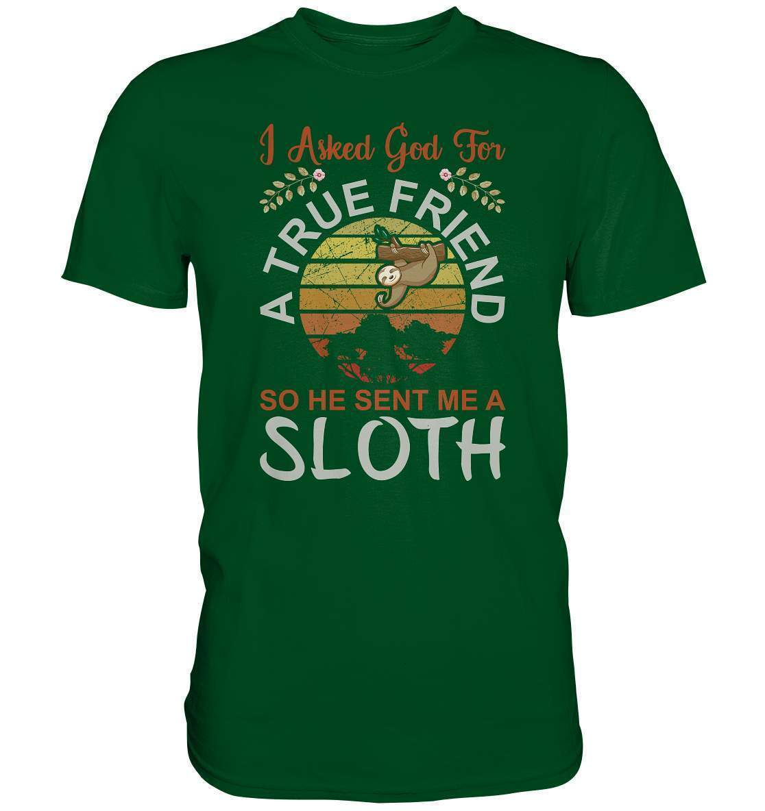 Faultier I Asked God for a True Friend, so he sent me a Sloth - Premium Shirt-3 finger faultier,3 zehen faultier,das faultier,ein faultier,faul,Faultier,faultier shirt,faultier t shirt damen,faultierfarm,faultiermotiv,riesenfaultier,t-shirt mit faultier,True Friend he sent me a Sloth