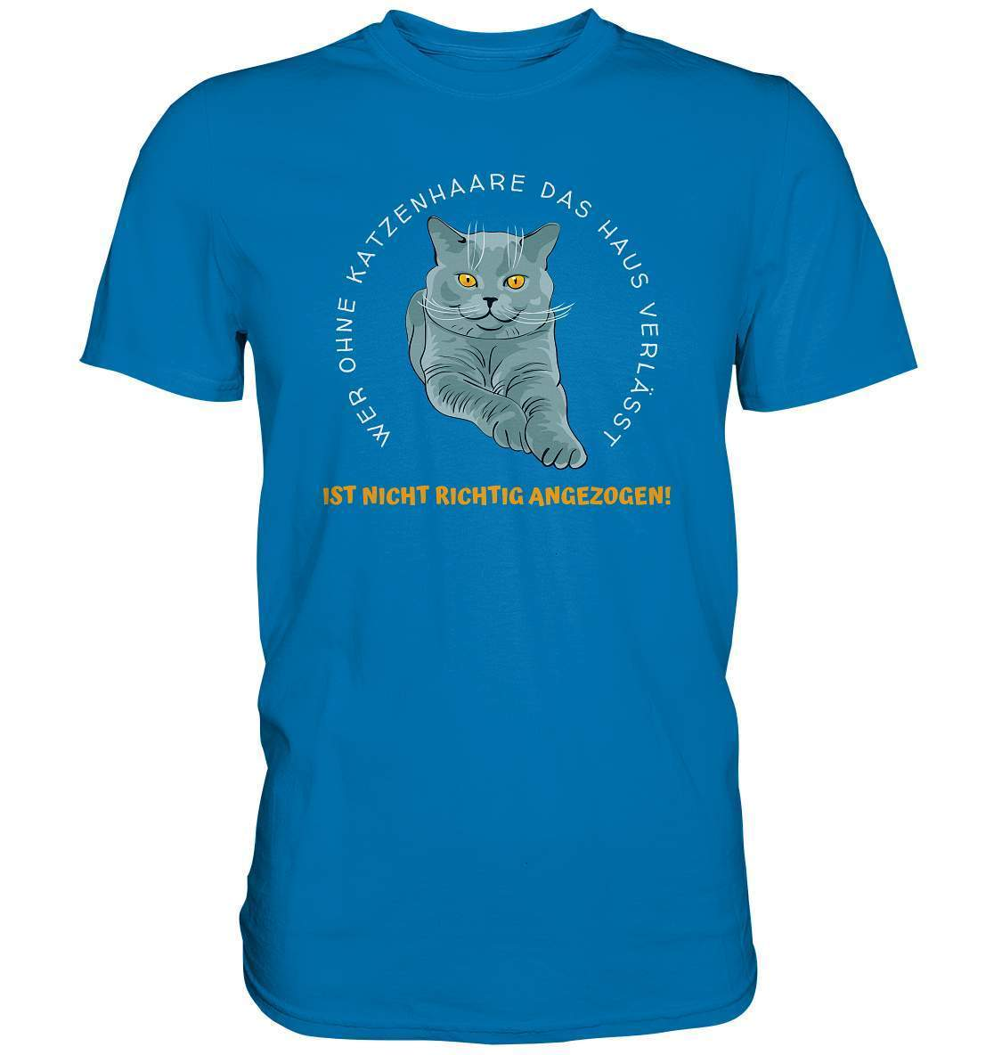 Ohne Katzenhaare bist du nicht richtig angezogen - Katzen - Premium Shirt-auf die Katze gekommen,cat,freude,geburtstgasgeschenk,Geschenk,geschenkidee,humor,Katze,Katzenbesitzer,katzenfan,katzenhalter,katzenliebhaber,katzenshirt,spaß