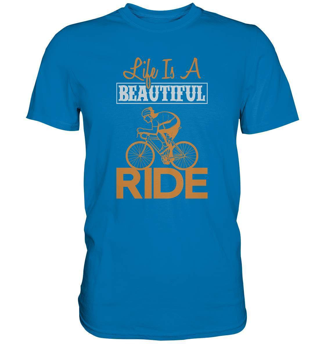 Fahrrad Life is a beautiful Ride  - Premium Shirt-bike,bike damen,e-bike trekking,fahrrad,fahrrad damen,fahrrad einfach,fahrrad fahren,fahrrad herren,fahrrad test,fahrradbekleidung,fahrradtour,Life is a beautiful Ride,mountainbike