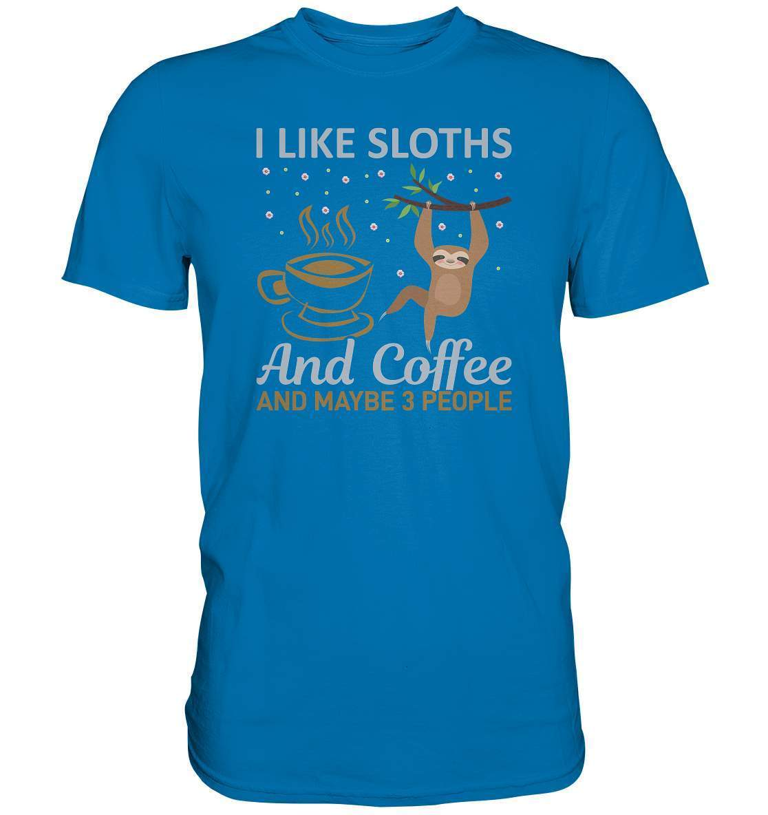 Faultier I like Sloths and Coffee and maybe 3 People - Premium Shirt-3 finger faultier,3 zehen faultier,das faultier,ein faultier,faul,Faultier,faultier shirt,faultier t shirt damen,faultierfarm,faultiermotiv,riesenfaultier,Sloths Coffee and 3 Peoples,t-shirt mit faultier