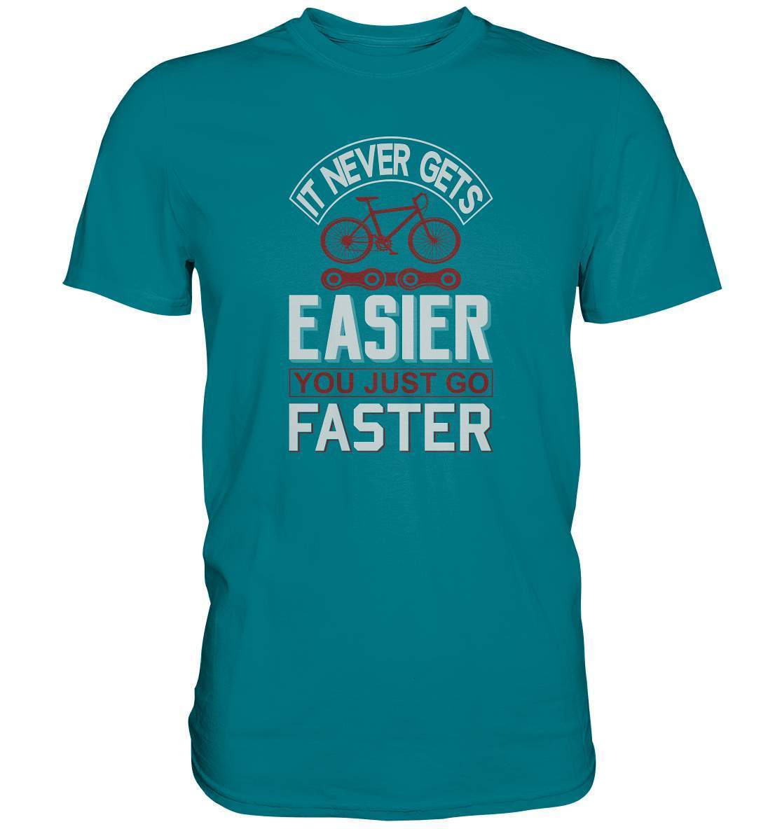 Fahrrad It never gets Easier, you just go Faster - Premium Shirt-bike,bike damen,e-bike trekking,fahrrad,fahrrad damen,fahrrad einfach,fahrrad fahren,fahrrad herren,fahrrad test,fahrradbekleidung,fahrradtour,It never gets Easier you just go Faster,mountainbike