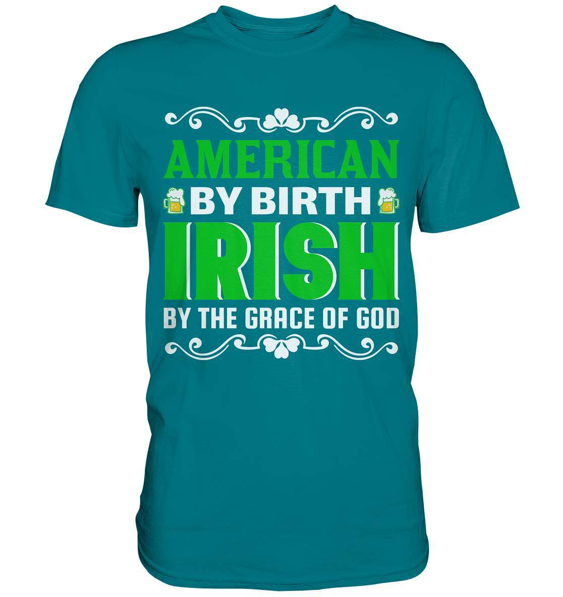 St. Patricks Day Outfit für den irischen Nationalfeiertag - American by birth Irish by the grace of god - Premium Shirt-day saint patrick,feiertag in Irland,greenbeer,heilige st patrick,irischer Feiertag,kleeblatt st patricks day,Sankt Patrick day,sankt patrick day 2022,sankt patricks tag,sankt patriks day,st patrick irland,st patricks day,thanks patrick day