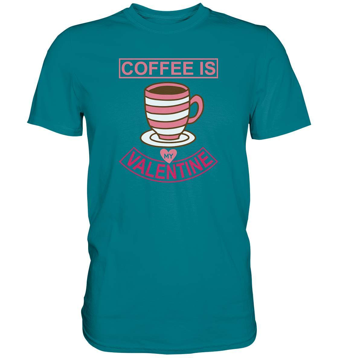 Coffee is my Valentine Valentinstag - Premium Shirt-14 Februar,Anti Valentinstag,be my valentine,coffee is my valentine,für verliebte,große Liebe,Kaffee,lover,tag der verliebten,valentines day,Valentinstag,Valentinstag Geschenk,Valentinstag Ideen