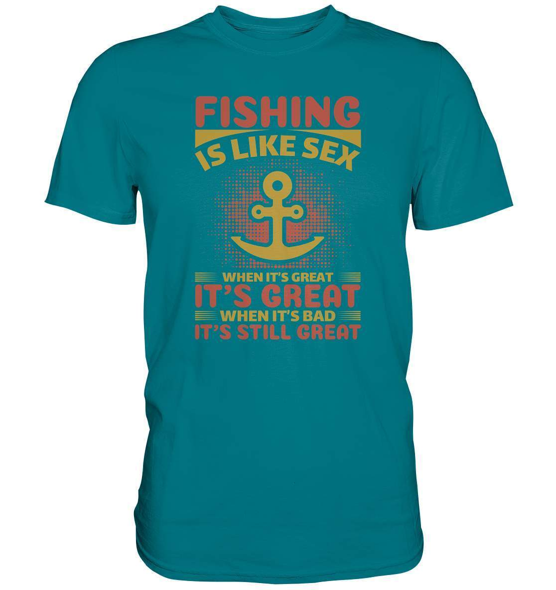 Angler Geschenk Fishing is like Sex When it's Great it's Great When it's bad it's still Great - Premium Shirt-angel,angel rute,angelausflug,angelbox,Angeln,angelspaß,angeltasche,anglerausrüstung,anglerhut,angleroutfit,boot,fischen,fishing is like sex,geschenkidee,spaß,überraschung