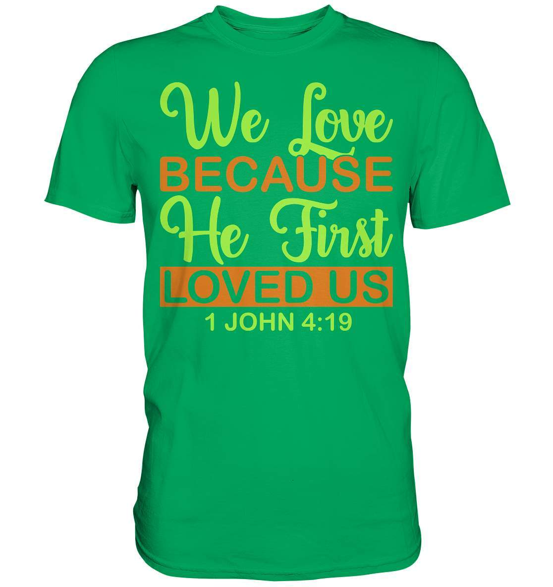 Christen John 4 19 We Love because he first loved us - Premium Shirt-altes testament,bibel,bibelspruch,christ,christen,christentum,feind der Angst,glauben,Jesus,jesus christus,john 419,liebe,neues testament