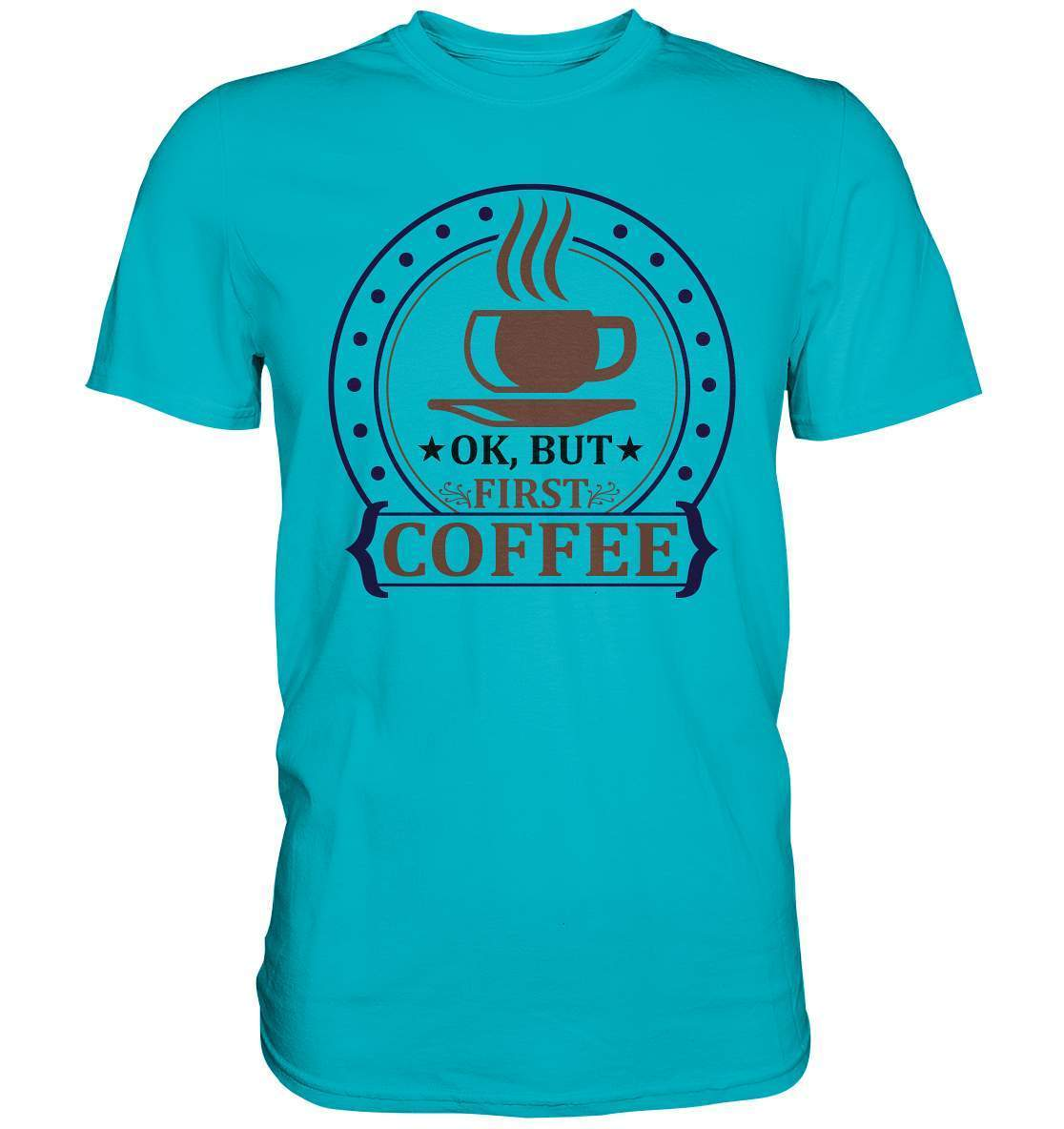 Kaffee OK. But first Coffee Kaffeeliebhaber - Premium Shirt-coffee t shirt,espresso t shirt,Frühaufsteher,geschenke für kaffeeliebhaber,i like coffee t shirt,kaffee,kaffeejunkie,Kaffeekanne,kaffeeliebhaber geschenk,kaffeesüchtig,langschläfer,Morgenmuffel,OK But first Coffee