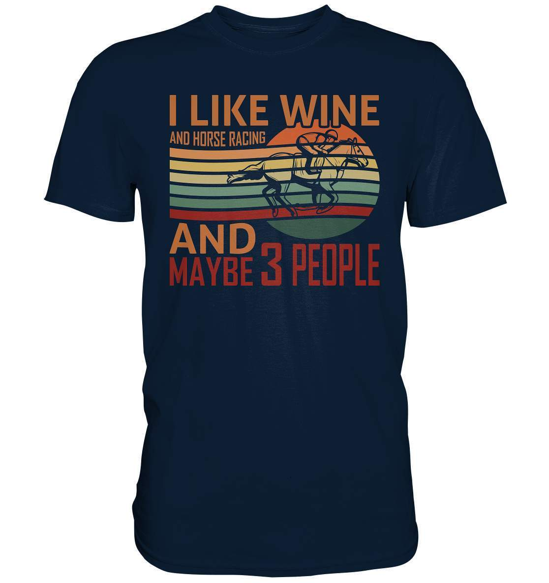 Pferde I like Wine and Horse Racing and maybe 3 People - Premium Shirt-dressur,dressurpferd,haflinger,I like Wine and Horse Racing,Pferd,pony,ponyhof,reiter,reitsport,reitverein,sattel,springpferd,springreiten