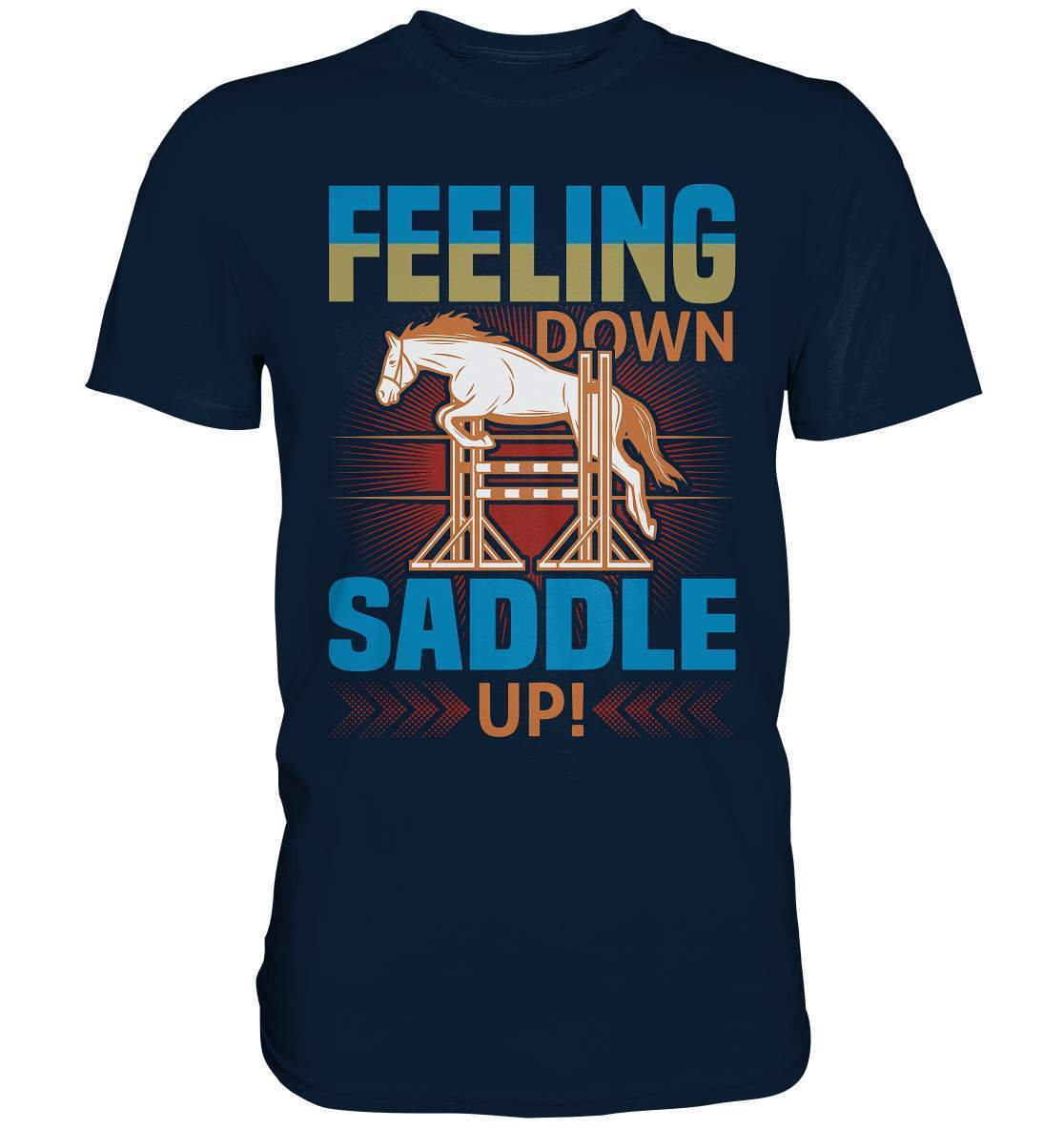 Pferde Feeling down Saddle up! - Premium Shirt-dressur,dressurpferd,Feeling down Saddle up,haflinger,Pferd,pony,ponyhof,reiter,reitsport,reitverein,sattel,springpferd,springreiten