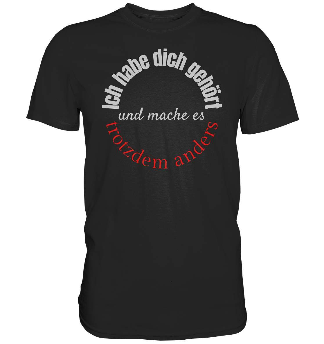 Ich habe dich gehört und mache es trotzdem anders - Premium Shirt-beraten,beratungsresistent,er macht was er will,fun,geschenkidee,guter rat,Männer Shirt,nicht zu hören,ratschlag,ratschläge,sagen und machen,trotzdem anders,zuhören