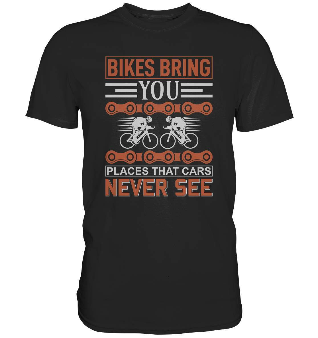 Fahrrad Bikes bring you Places that Cars never see - Premium Shirt-bike,bike damen,e-bike trekking,fahrrad,fahrrad damen,fahrrad einfach,fahrrad fahren,fahrrad herren,fahrrad test,fahrradbekleidung,fahrradtour,mountainbike,Places that Cars never see