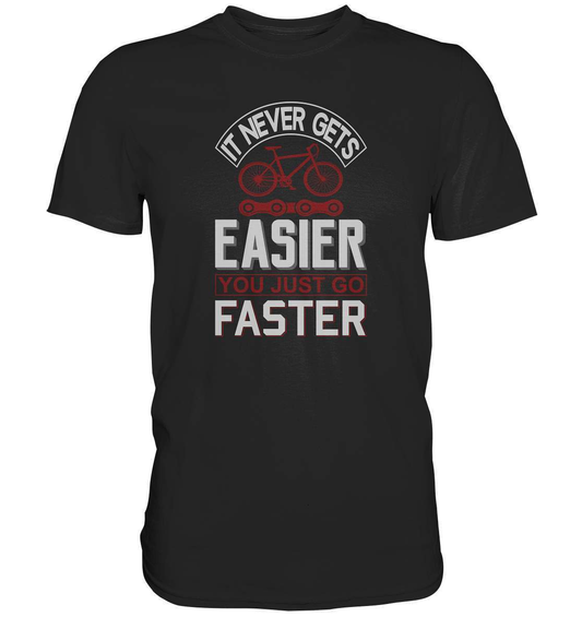 Fahrrad It never gets Easier, you just go Faster - Premium Shirt-bike,bike damen,e-bike trekking,fahrrad,fahrrad damen,fahrrad einfach,fahrrad fahren,fahrrad herren,fahrrad test,fahrradbekleidung,fahrradtour,It never gets Easier you just go Faster,mountainbike