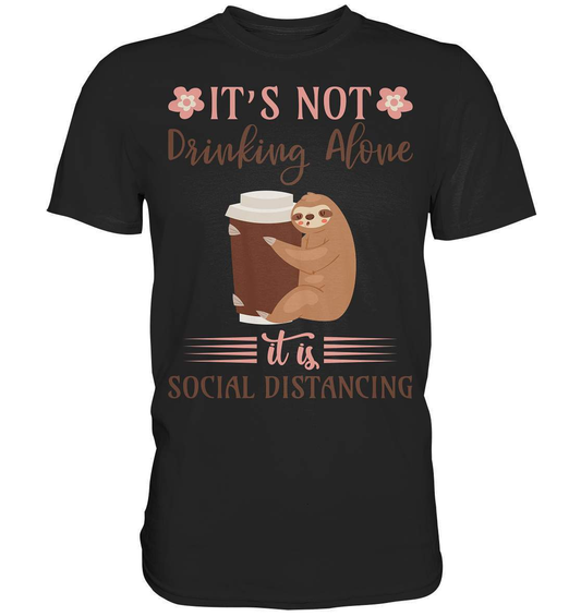 Faultier It's not Drinking Alone it is Social Distancing - Premium Shirt-