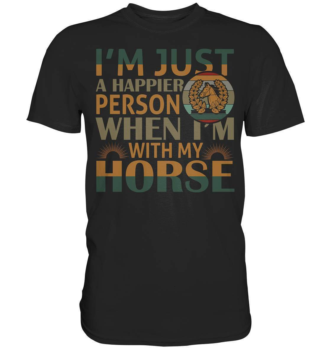 Pferde I'm just a happier Person when I'm with my Horse - Premium Shirt-dressur,dressurpferd,haflinger,happier Person when with my Horse,pony,ponyhof,reiter,reitsport,reitverein,sattel,springpferd,springreiten