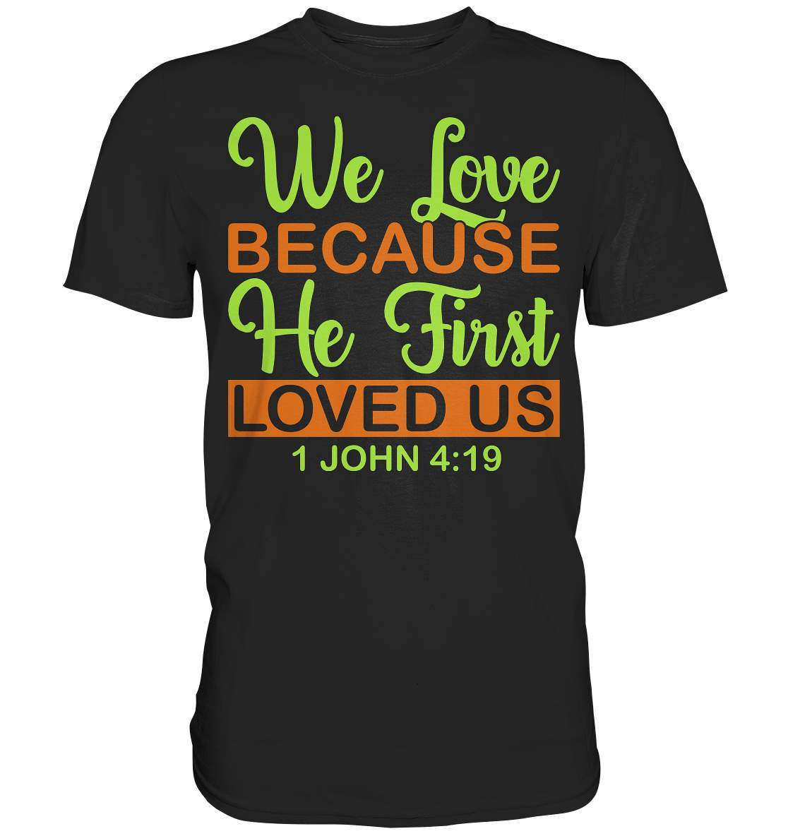 Christen John 4 19 We Love because he first loved us - Premium Shirt-altes testament,bibel,bibelspruch,christ,christen,christentum,feind der Angst,glauben,Jesus,jesus christus,john 419,liebe,neues testament