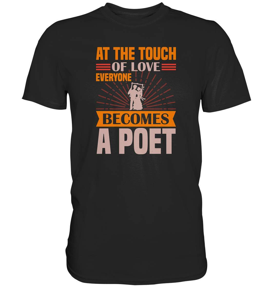 Valentinstag At the touch of Love everyone becomes a Poet - Premium Shirt-14 Februar,Anti Valentinstag,be my valentine,everyone becomes a Poet,frisch verliebt,für verliebte,große Liebe,lover,tag der verliebten,valentines day,Valentinstag,Valentinstag Geschenk,Valentinstag Ideen