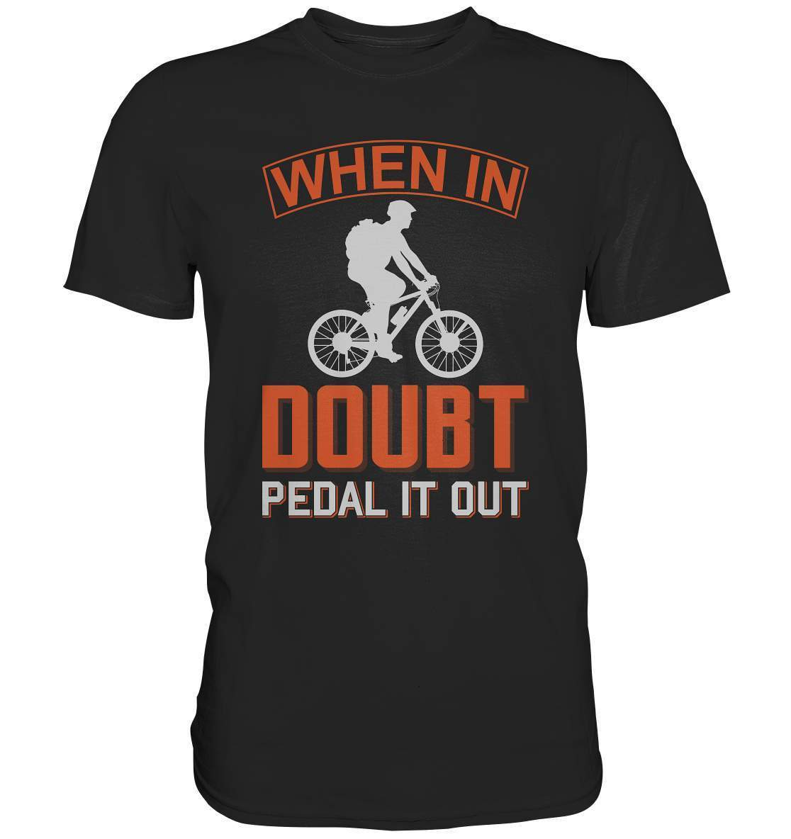 Fahrrad When in doubt, Pedal it out - Premium Shirt-bike,bike damen,e-bike trekking,fahrrad,fahrrad damen,fahrrad einfach,fahrrad fahren,fahrrad herren,fahrrad test,fahrradbekleidung,fahrradtour,mountainbike,Pedal it out,When in doubt