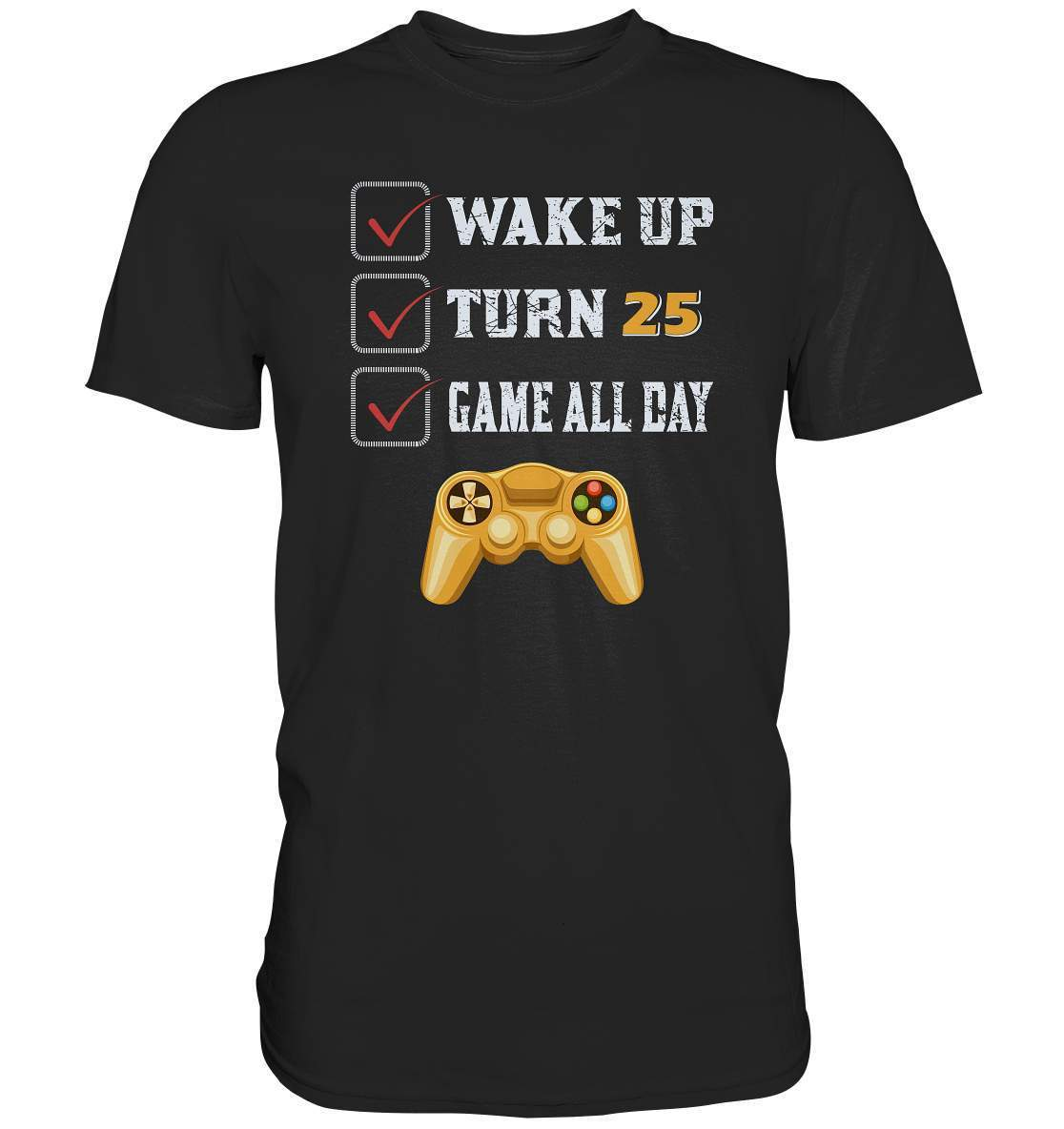 Zocker Outfit Wake Up Turn 25 Game all Day - Premium Shirt-computer,controller,gamepad,gamer,geboren zum zocken,geborener zocker,joystick,Konsole,spielkonsole,Video Game,Wake Up Turn 25 Game all Day,zocken,zockerleidenschaft