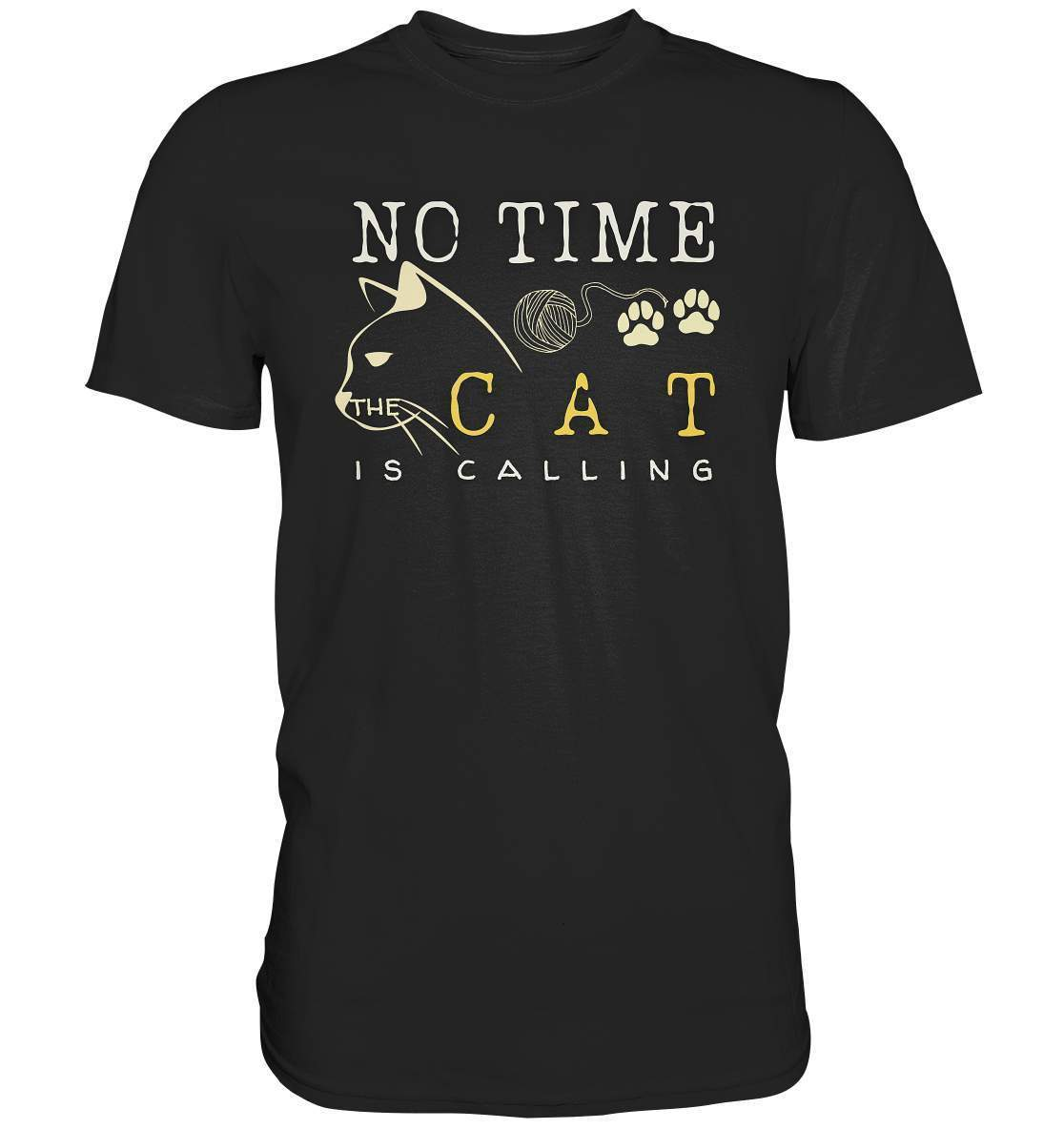 No Time The Cat Is Calling - Katzenliebhaber - Premium Shirt-auf die Katze gekommen,cat,freude,geburtstgasgeschenk,geschenkidee,humor,Katze,Katzenbesitzer,katzenfan,katzenhalter,katzenliebhaber,katzenshirt,spaß