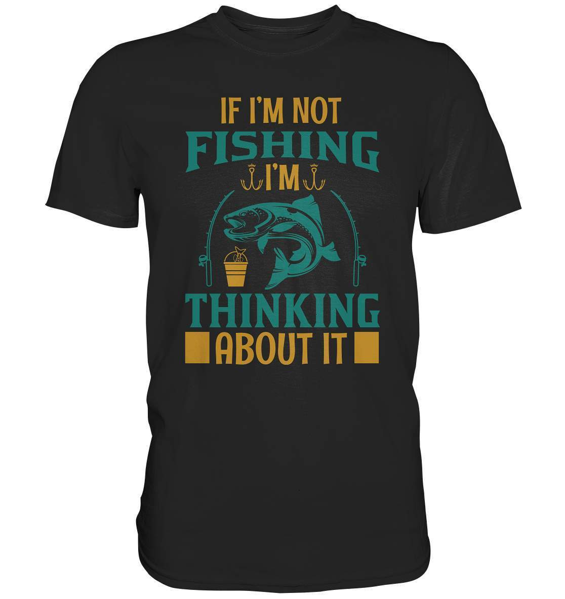 Angler Geschenk If I'm not Fishing I'm thinking about it - Premium Shirt-angel,angelausflug,Angeln,angelspaß,Angeltrip,anglerausrüstung,angleroutfit,boot,fischen,fishing think about it,geschenkidee,spaß,überraschung