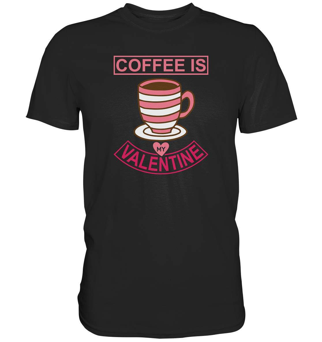 Coffee is my Valentine Valentinstag - Premium Shirt-14 Februar,Anti Valentinstag,be my valentine,coffee is my valentine,für verliebte,große Liebe,Kaffee,lover,tag der verliebten,valentines day,Valentinstag,Valentinstag Geschenk,Valentinstag Ideen