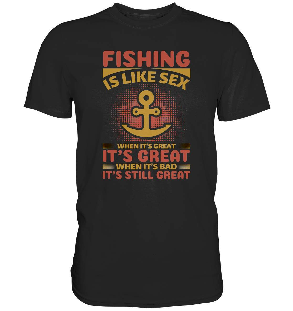 Angler Geschenk Fishing is like Sex When it's Great it's Great When it's bad it's still Great - Premium Shirt-angel,angel rute,angelausflug,angelbox,Angeln,angelspaß,angeltasche,anglerausrüstung,anglerhut,angleroutfit,boot,fischen,fishing is like sex,geschenkidee,spaß,überraschung