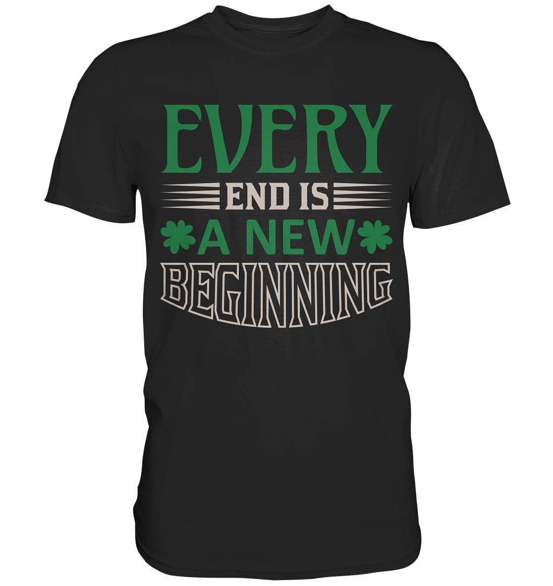 St. Patricks Day Outfit für den irischen Nationalfeiertag - Every End is a new Beginning - Premium Shirt-day saint patrick,feiertag in Irland,greenbeer,heilige st patrick,irischer Feiertag,kleeblatt st patricks day,Sankt Patrick day,sankt patrick day 2022,sankt patricks tag,sankt patriks day,st patrick irland,st patricks day,thanks patrick day