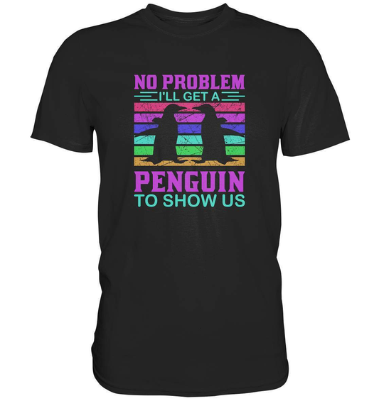 Pinguin No Problem I'll get a Penguin to show us  - Premium Shirt-bild pinguin,get a Penguin to show us,humboldt pinguin,pinguin,Pinguin Bild,pinguin clipart,pinguin comic,pinguin druck,pinguin shirt,pinguin t-shirt,plitsch platsch pinguin