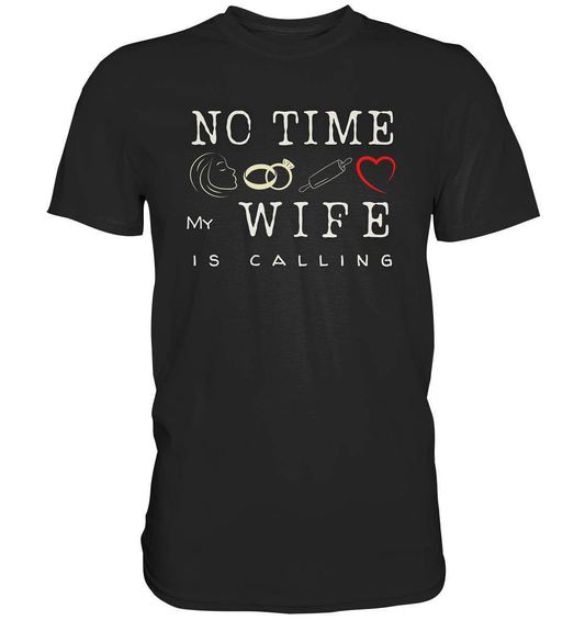 No Time - My Wife Is Calling für starke Partner - Premium Shirt-bekannte,beziehung,ehefrau,frau,freunde,fun,geschenkidee,heiratsantrag,hochzeitsgeschenk,humor,JGA shirt,jungesellenabschied,my lovely wife,Partnerschaft,spaß,verheiratet,verwandte