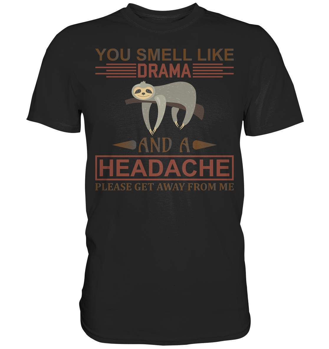 Faultier You Smell like Drama and A Headache Please get Away from Me - Premium Shirt-3 finger faultier,3 zehen faultier,das faultier,ein faultier,faul,Faultier,faultier shirt,faultier t shirt damen,faultierfarm,faultiermotiv,riesenfaultier,t-shirt mit faultier,You Smell like Drama