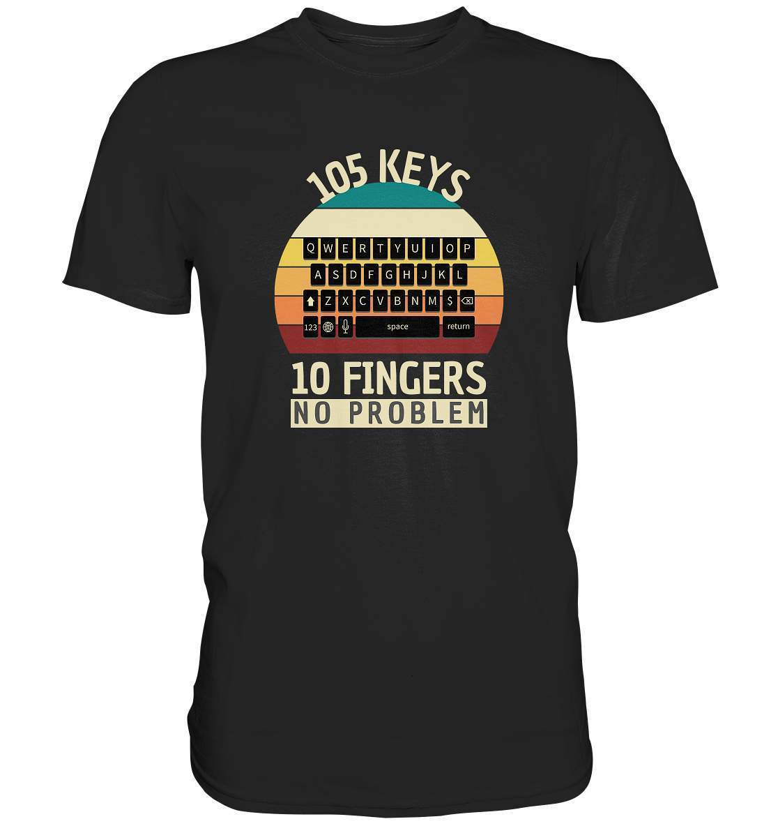 "105 Keys - 10 Fingers - No Problem" Fun für aller Computer Nerds - No1 Zocker, Autoren oder Texter - Premium Shirt-10 finger schreiben,autor,computer,copywriter,funshirt,geboren zum zocken,geborener zocker,geschenk,geschenkidee,pc,tastatur,texten,texter,zocken,zockerleidenschaft,überraschung