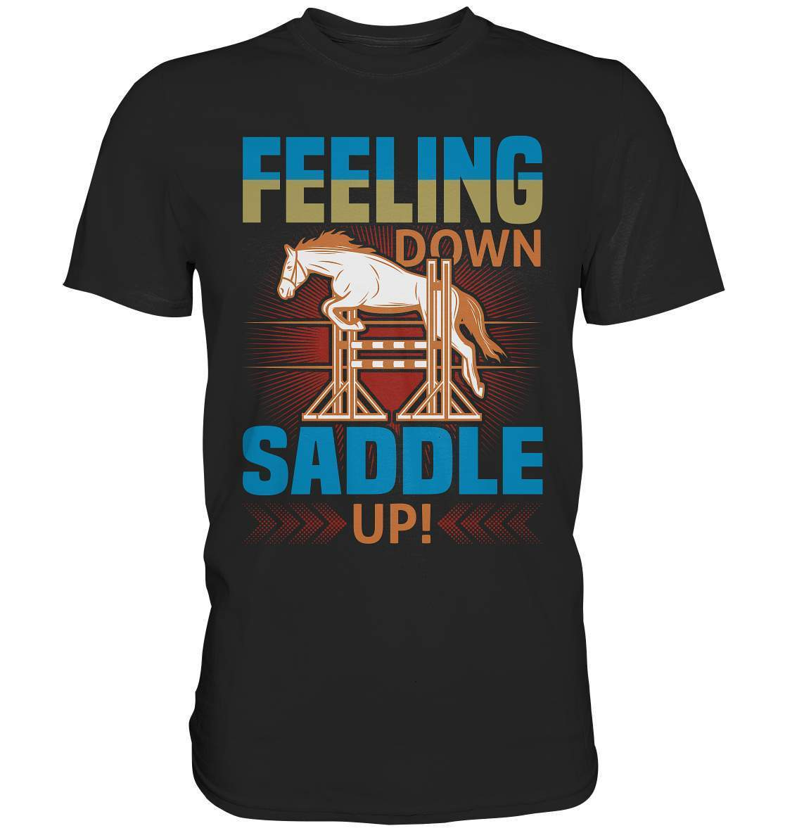 Pferde Feeling down Saddle up! - Premium Shirt-dressur,dressurpferd,Feeling down Saddle up,haflinger,Pferd,pony,ponyhof,reiter,reitsport,reitverein,sattel,springpferd,springreiten