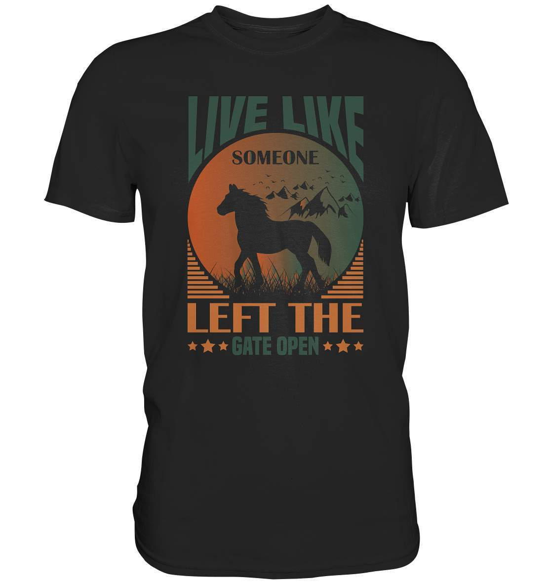 Pferde Live like someone left the Gate open - Premium Shirt-dressur,dressurpferd,haflinger,Live like someone left Gate open,Pferd,pony,ponyhof,reiter,reitsport,reitverein,sattel,springpferd,springreiten