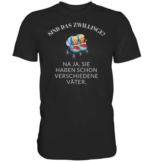 Sind Das Zwillinge? Na ja, sie haben schon verschiedene Väter. - Premium Shirt-frech,genervt,sind das zwillinge,vater,verschieden,zwilling,zwillinge,zwillingsfragen,zwillingsmama,zwillingspapa