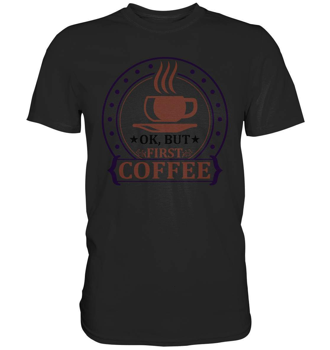 Kaffee OK. But first Coffee Kaffeeliebhaber - Premium Shirt-coffee t shirt,espresso t shirt,Frühaufsteher,geschenke für kaffeeliebhaber,i like coffee t shirt,kaffee,kaffeejunkie,Kaffeekanne,kaffeeliebhaber geschenk,kaffeesüchtig,langschläfer,Morgenmuffel,OK But first Coffee