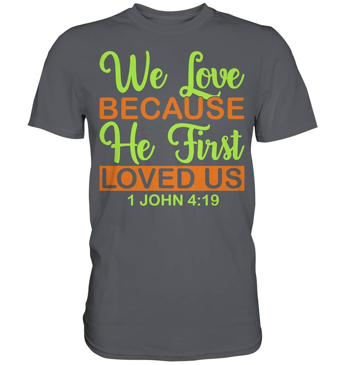 Christen John 4 19 We Love because he first loved us - Premium Shirt-altes testament,bibel,bibelspruch,christ,christen,christentum,feind der Angst,glauben,Jesus,jesus christus,john 419,liebe,neues testament