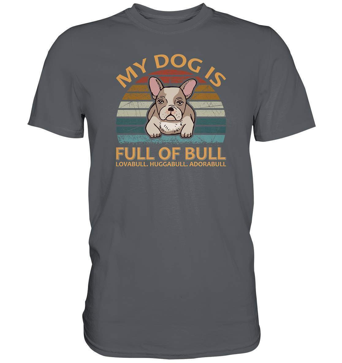 Bulldoggen My Dog is full of Bull - Lovabull, Huggabull, Adorabull Motiv - Premium Shirt-Adorabull,Bulldogge,bulldoggen shirt,bulli,Französische Bulldogge,french bulli,Frenchie,gassirunde,Huggabull,hund,hunde shirt,hundeliebhaber,Lovabull