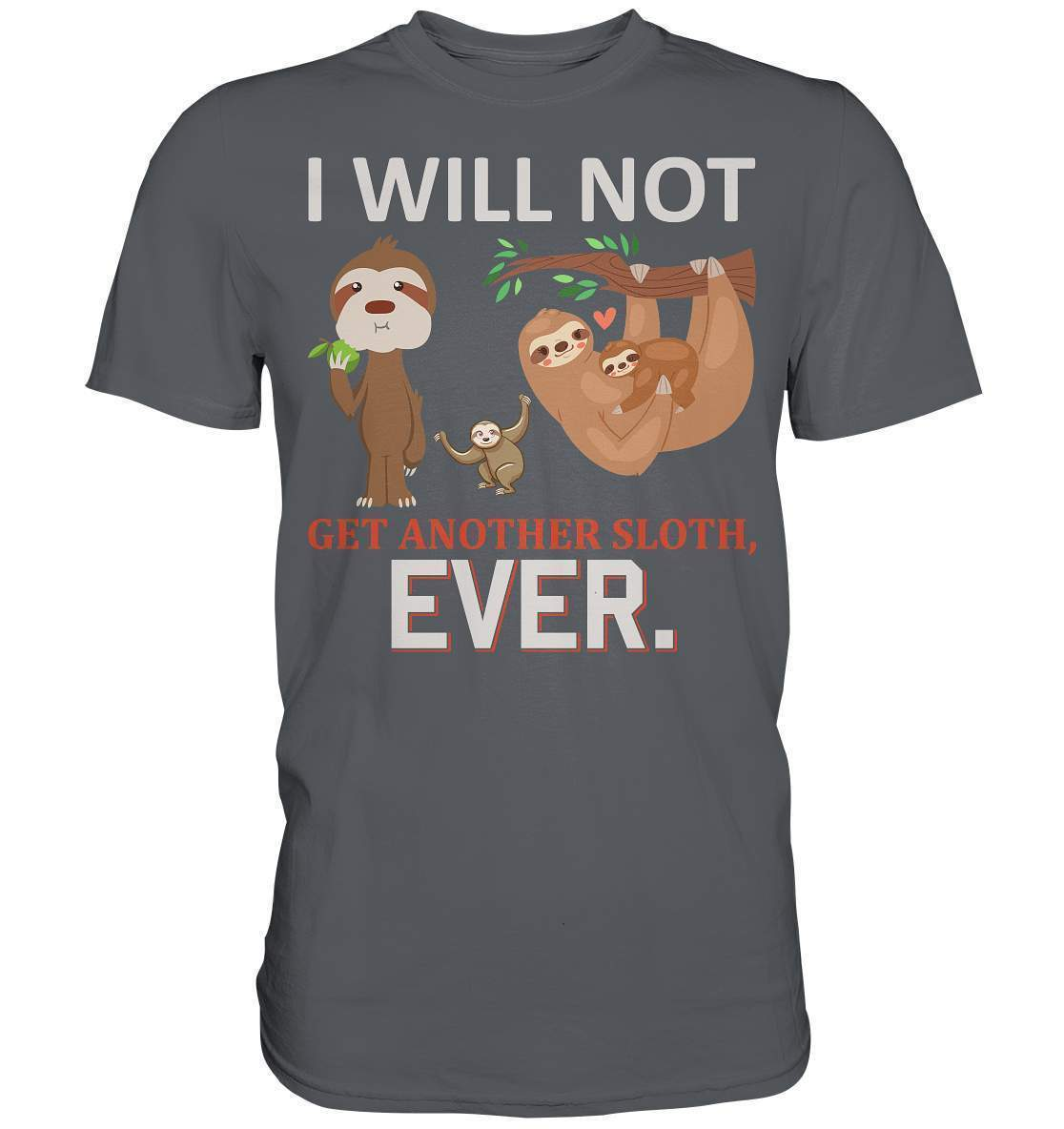 Faultier I will not get another Sloth, ever - Premium Shirt-3 finger faultier,3 zehen faultier,das faultier,ein faultier,faul,Faultier,faultier shirt,faultier t shirt damen,faultierfarm,faultiermotiv,I will not get another Sloth ever,riesenfaultier,t-shirt mit faultier