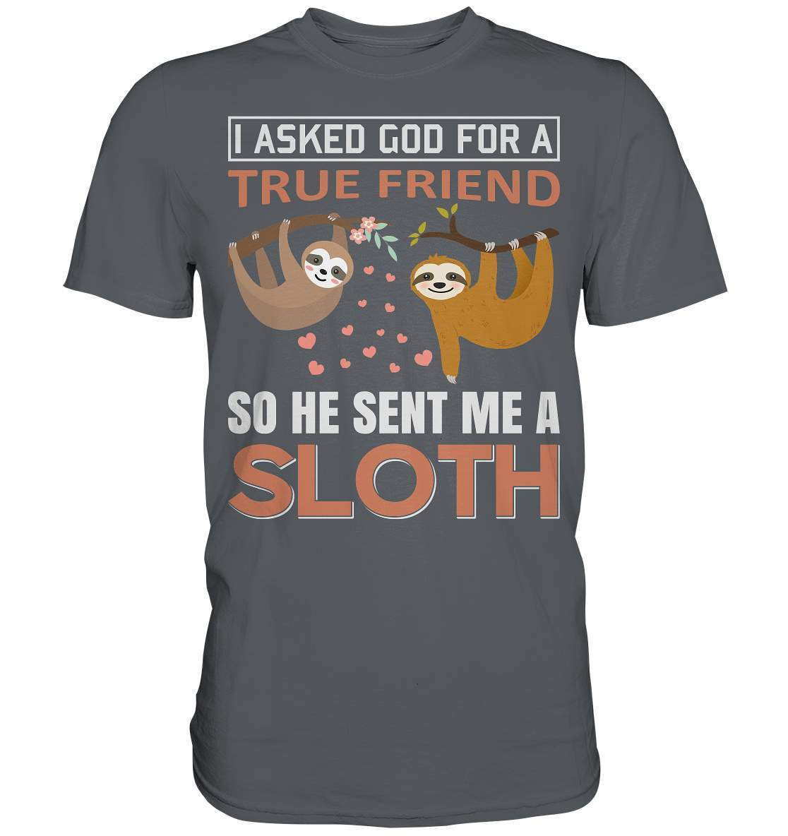 Faultier I asked God for a true Friend so he send me a Sloth - Premium Shirt-3 finger faultier,3 zehen faultier,das faultier,ein faultier,faul,Faultier,faultier shirt,faultier t shirt damen,faultierfarm,faultiermotiv,I asked for a Friend he send me a Sloth,riesenfaultier,t-shirt mit faultier