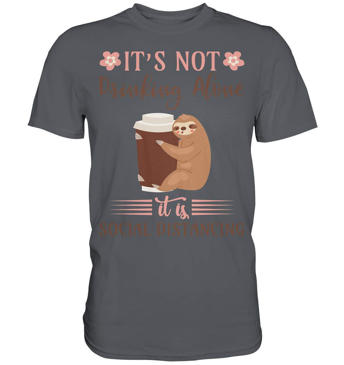 Faultier It's not Drinking Alone it is Social Distancing - Premium Shirt-